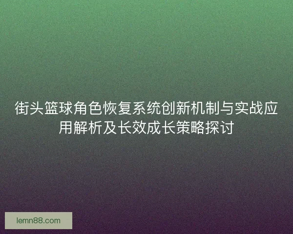 街头篮球角色恢复系统创新机制与实战应用解析及长效成长策略探讨